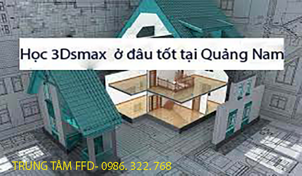Học 3Dsmax tại Quảng Nam. 