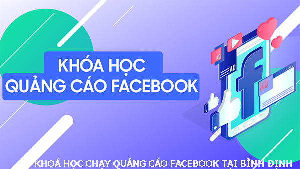 Khoá học chạy quảng cáo facebook tại Bình Định
