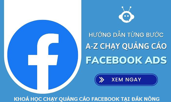 Khóa học chạy quảng cáo facebook tại Đắk Nông. 