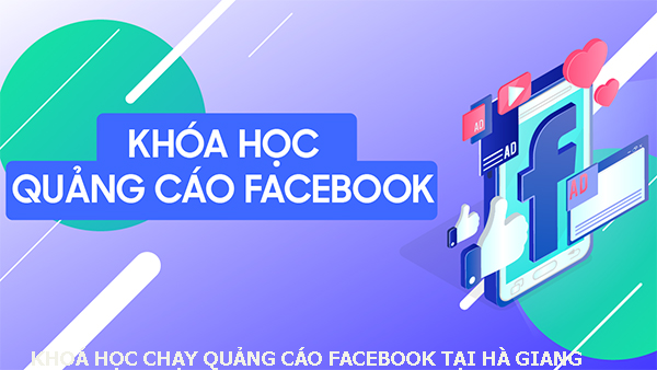 Khóa học chạy quảng cáo facebook tại Hà Giang