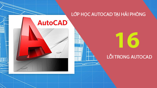 16 lỗi thường gặp trong autocad